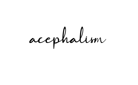 Acephalism signature