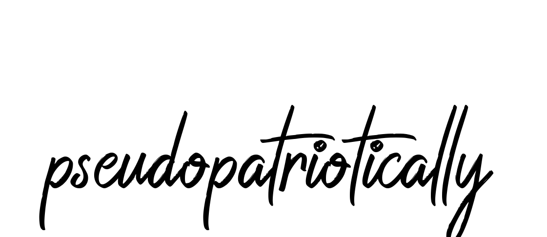 Pseudopatriotically signature